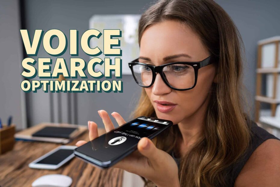 Woman holding phone up to ask the voice assistant a question. Woman has glasses and the words "Voice Search Optimization" are in yellow next to her head.